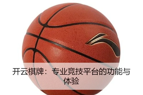开云棋牌：专业竞技平台的功能与体验