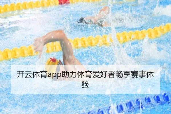 开云体育app助力体育爱好者畅享赛事体验