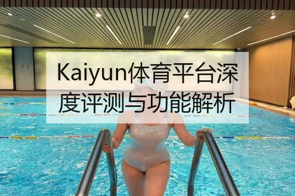 Kaiyun体育平台深度评测与功能解析